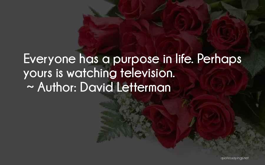 David Letterman Quotes: Everyone Has A Purpose In Life. Perhaps Yours Is Watching Television.