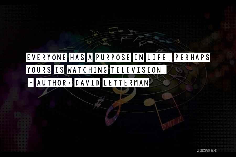 David Letterman Quotes: Everyone Has A Purpose In Life. Perhaps Yours Is Watching Television.