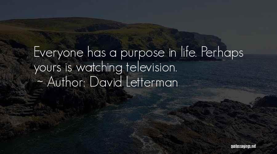 David Letterman Quotes: Everyone Has A Purpose In Life. Perhaps Yours Is Watching Television.
