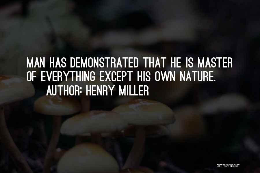 Henry Miller Quotes: Man Has Demonstrated That He Is Master Of Everything Except His Own Nature.