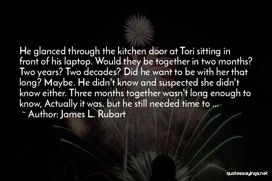 James L. Rubart Quotes: He Glanced Through The Kitchen Door At Tori Sitting In Front Of His Laptop. Would They Be Together In Two
