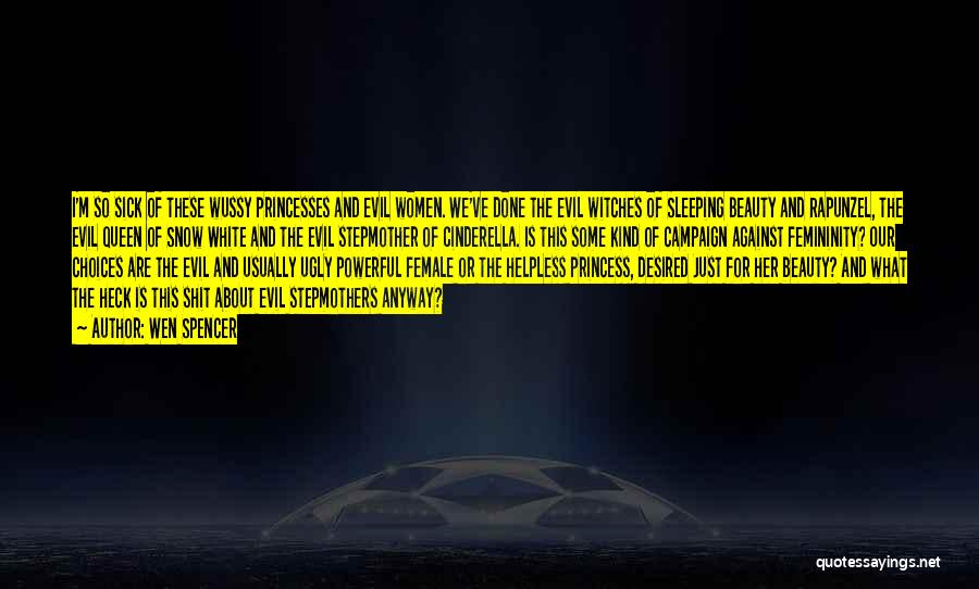 Wen Spencer Quotes: I'm So Sick Of These Wussy Princesses And Evil Women. We've Done The Evil Witches Of Sleeping Beauty And Rapunzel,