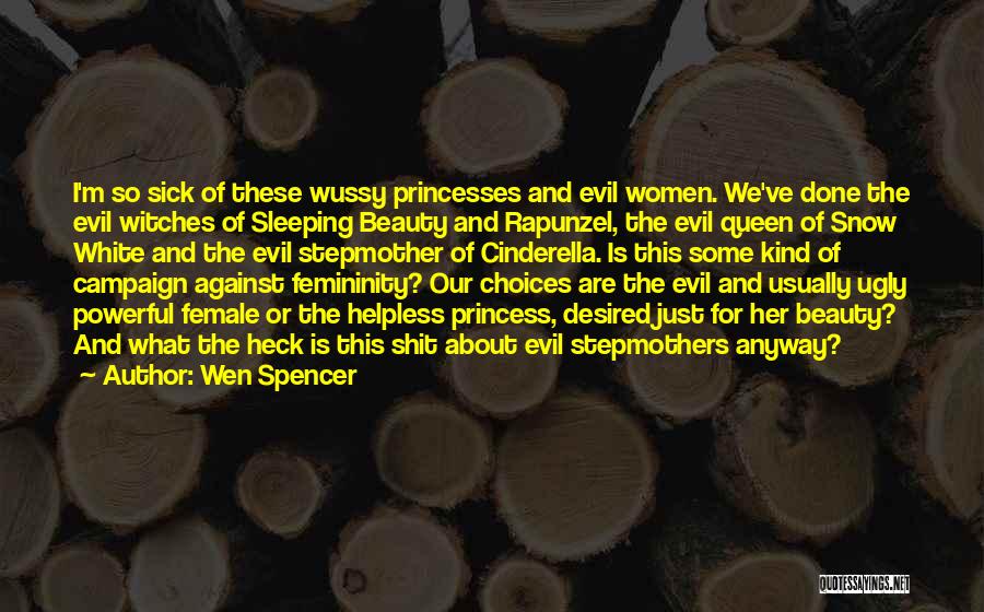 Wen Spencer Quotes: I'm So Sick Of These Wussy Princesses And Evil Women. We've Done The Evil Witches Of Sleeping Beauty And Rapunzel,