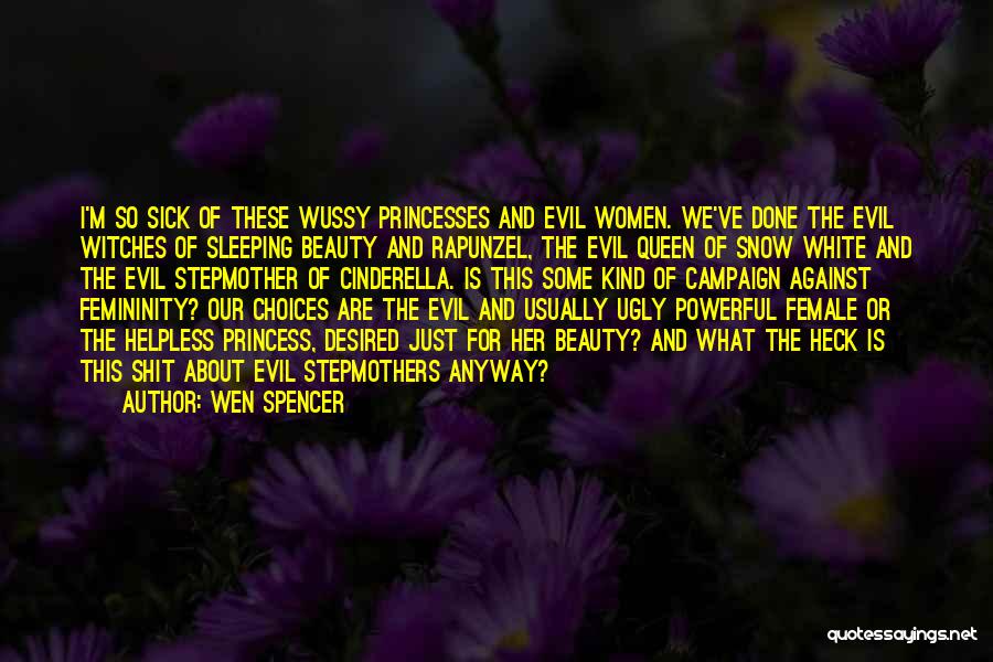 Wen Spencer Quotes: I'm So Sick Of These Wussy Princesses And Evil Women. We've Done The Evil Witches Of Sleeping Beauty And Rapunzel,