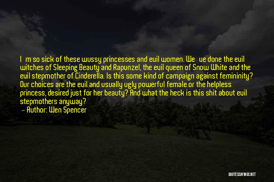 Wen Spencer Quotes: I'm So Sick Of These Wussy Princesses And Evil Women. We've Done The Evil Witches Of Sleeping Beauty And Rapunzel,