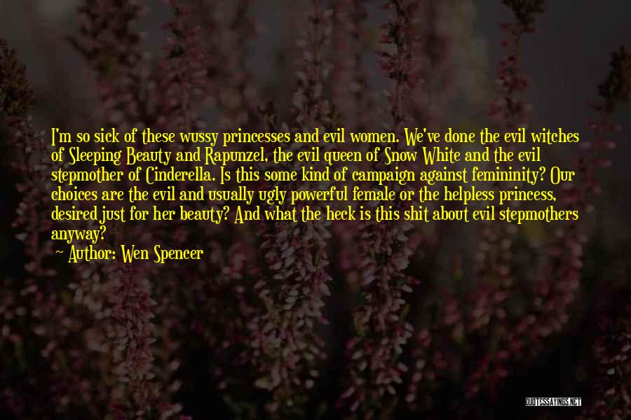 Wen Spencer Quotes: I'm So Sick Of These Wussy Princesses And Evil Women. We've Done The Evil Witches Of Sleeping Beauty And Rapunzel,