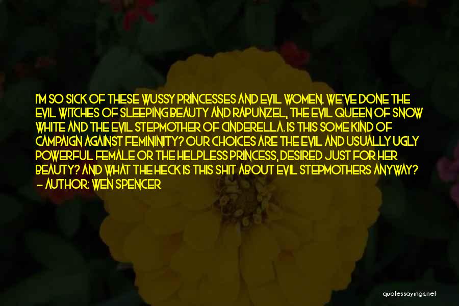 Wen Spencer Quotes: I'm So Sick Of These Wussy Princesses And Evil Women. We've Done The Evil Witches Of Sleeping Beauty And Rapunzel,