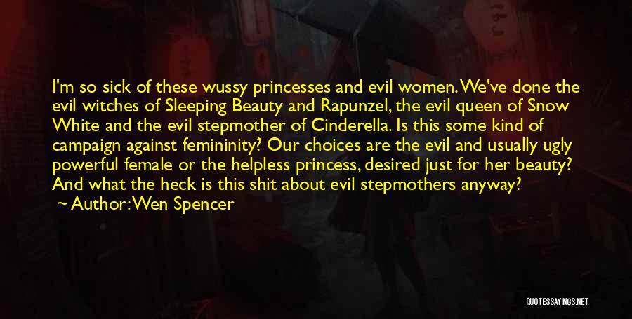 Wen Spencer Quotes: I'm So Sick Of These Wussy Princesses And Evil Women. We've Done The Evil Witches Of Sleeping Beauty And Rapunzel,