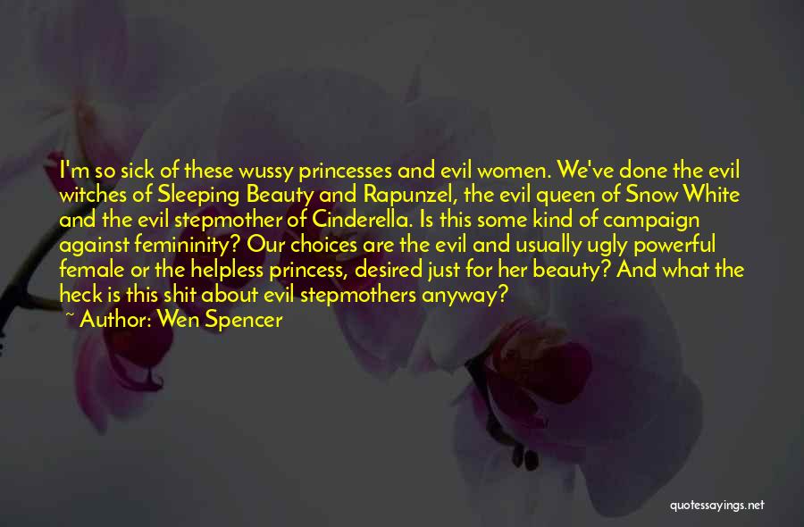 Wen Spencer Quotes: I'm So Sick Of These Wussy Princesses And Evil Women. We've Done The Evil Witches Of Sleeping Beauty And Rapunzel,