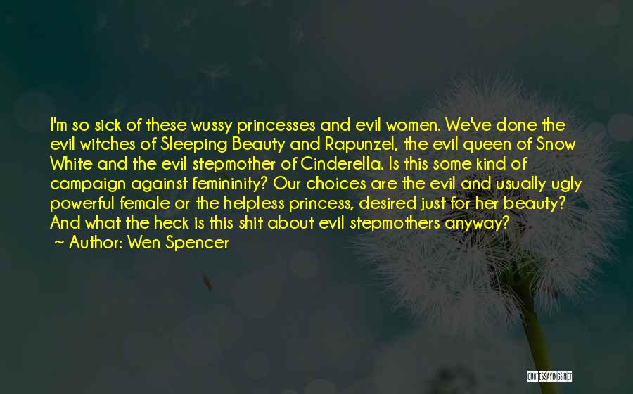 Wen Spencer Quotes: I'm So Sick Of These Wussy Princesses And Evil Women. We've Done The Evil Witches Of Sleeping Beauty And Rapunzel,