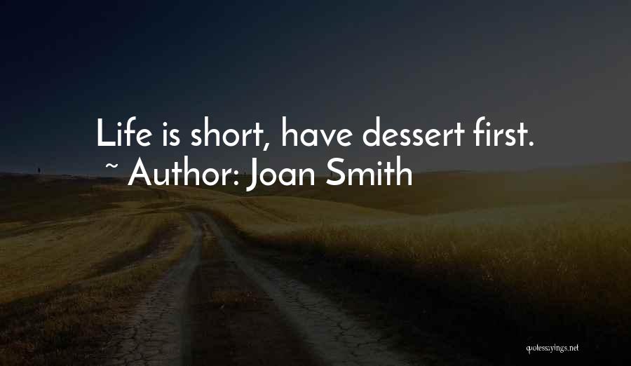 Joan Smith Quotes: Life Is Short, Have Dessert First.