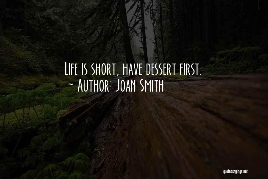 Joan Smith Quotes: Life Is Short, Have Dessert First.