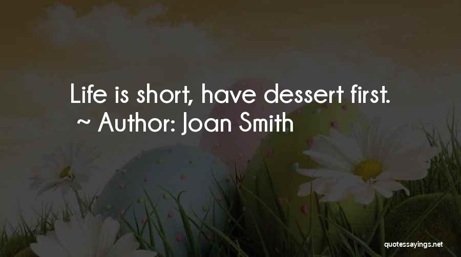 Joan Smith Quotes: Life Is Short, Have Dessert First.