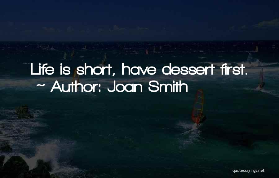 Joan Smith Quotes: Life Is Short, Have Dessert First.