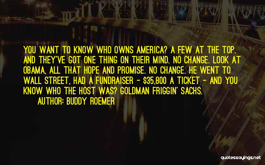 Buddy Roemer Quotes: You Want To Know Who Owns America? A Few At The Top. And They've Got One Thing On Their Mind.