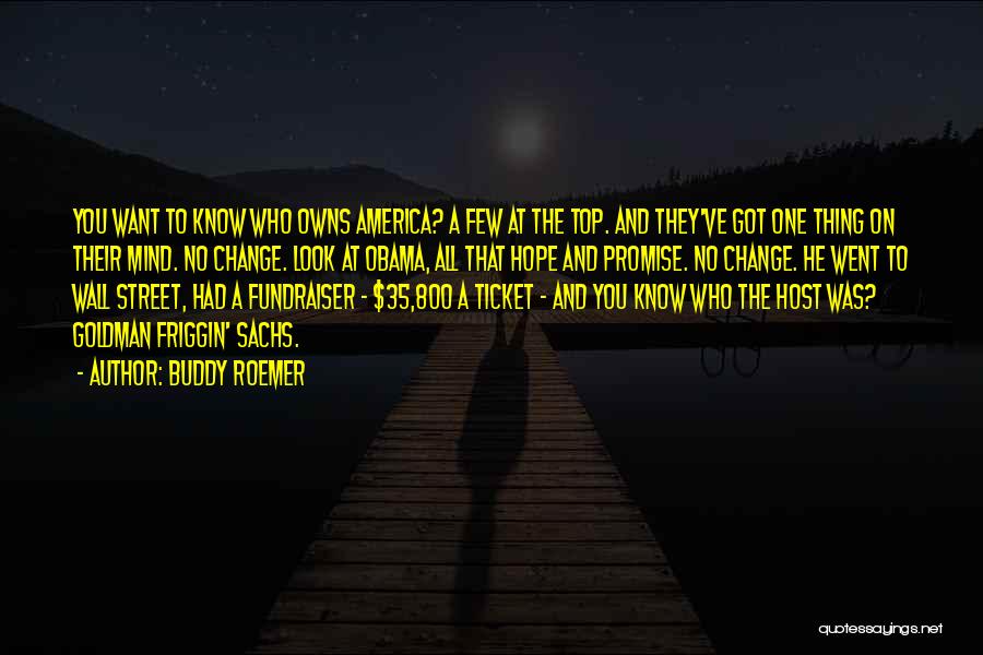 Buddy Roemer Quotes: You Want To Know Who Owns America? A Few At The Top. And They've Got One Thing On Their Mind.