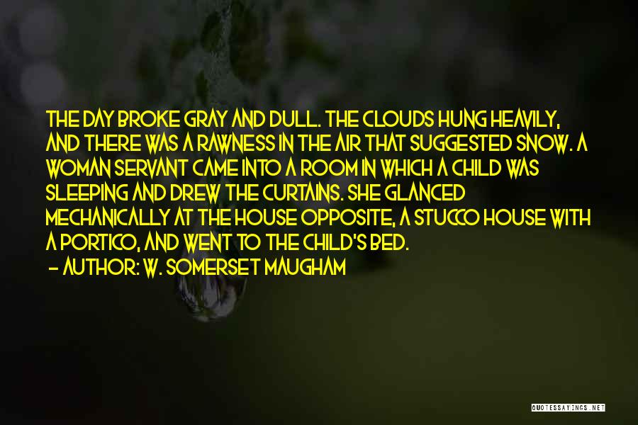 W. Somerset Maugham Quotes: The Day Broke Gray And Dull. The Clouds Hung Heavily, And There Was A Rawness In The Air That Suggested