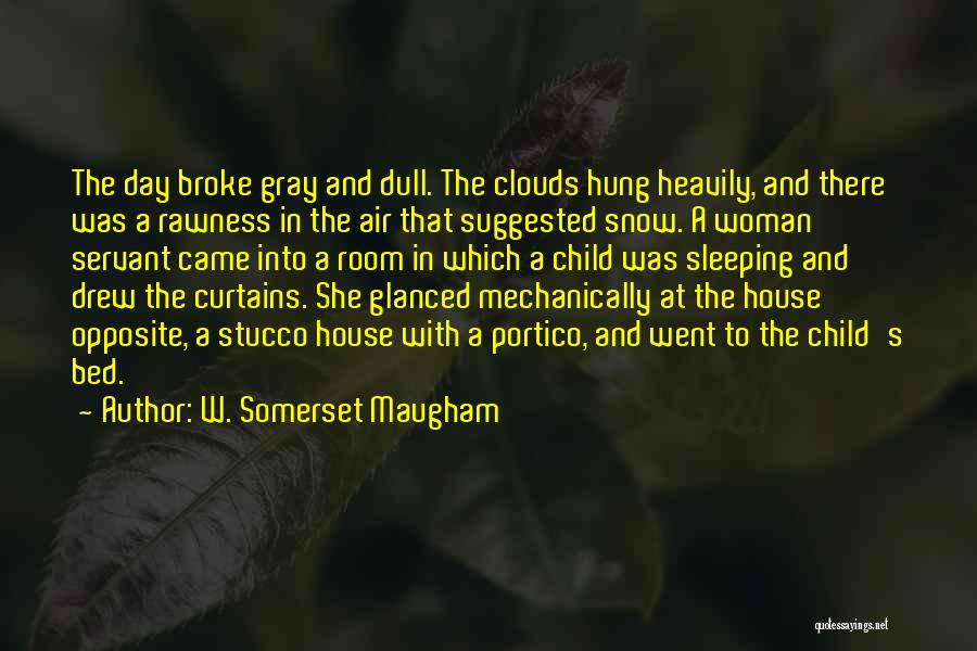 W. Somerset Maugham Quotes: The Day Broke Gray And Dull. The Clouds Hung Heavily, And There Was A Rawness In The Air That Suggested