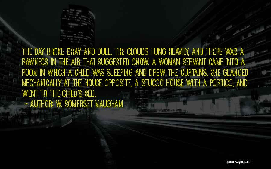 W. Somerset Maugham Quotes: The Day Broke Gray And Dull. The Clouds Hung Heavily, And There Was A Rawness In The Air That Suggested