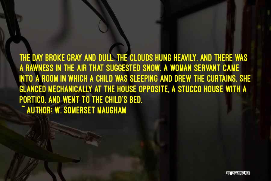 W. Somerset Maugham Quotes: The Day Broke Gray And Dull. The Clouds Hung Heavily, And There Was A Rawness In The Air That Suggested