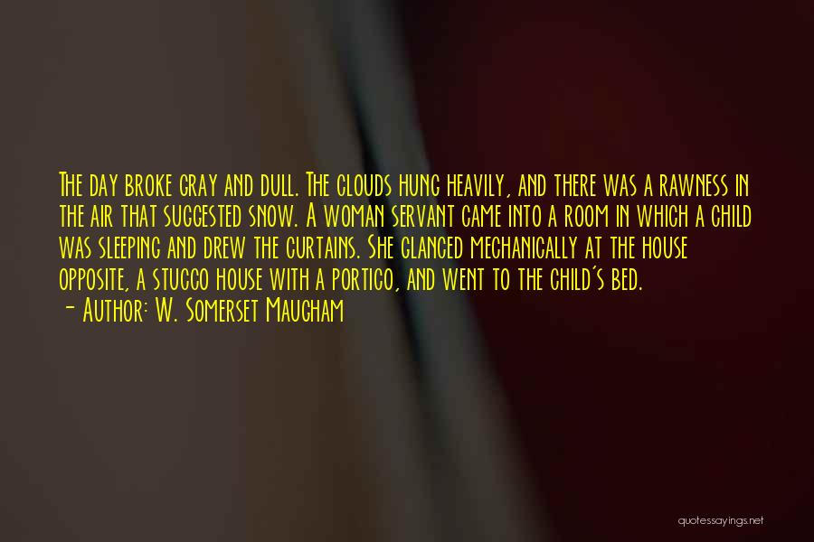 W. Somerset Maugham Quotes: The Day Broke Gray And Dull. The Clouds Hung Heavily, And There Was A Rawness In The Air That Suggested