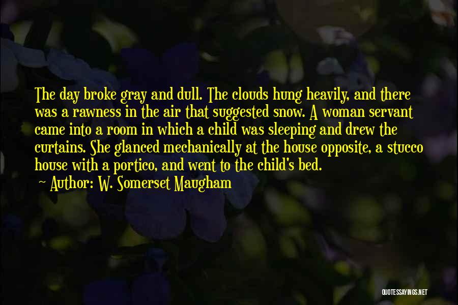 W. Somerset Maugham Quotes: The Day Broke Gray And Dull. The Clouds Hung Heavily, And There Was A Rawness In The Air That Suggested