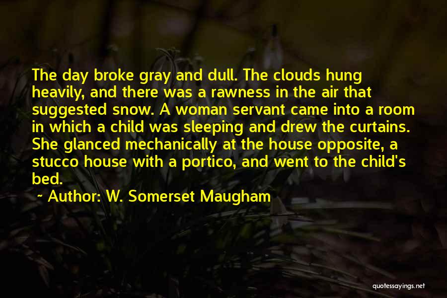 W. Somerset Maugham Quotes: The Day Broke Gray And Dull. The Clouds Hung Heavily, And There Was A Rawness In The Air That Suggested