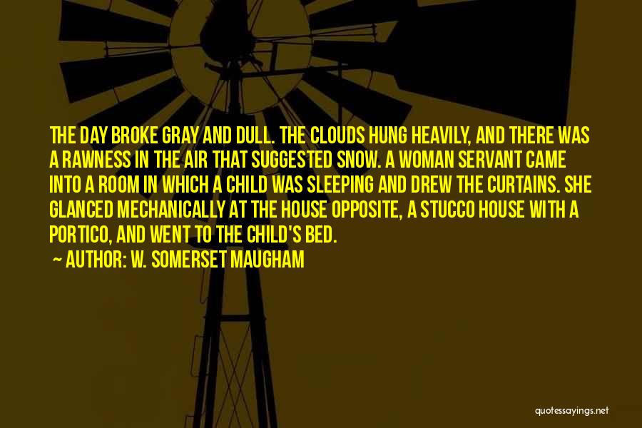 W. Somerset Maugham Quotes: The Day Broke Gray And Dull. The Clouds Hung Heavily, And There Was A Rawness In The Air That Suggested