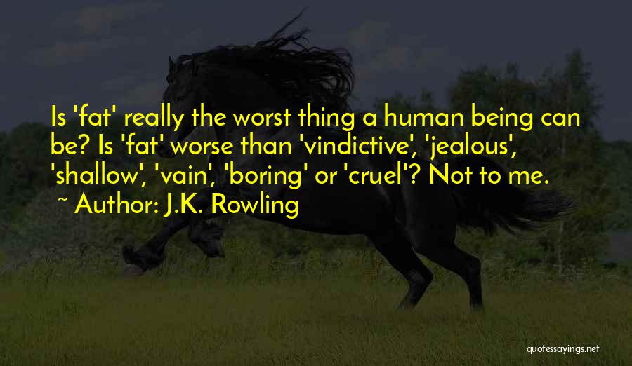 J.K. Rowling Quotes: Is 'fat' Really The Worst Thing A Human Being Can Be? Is 'fat' Worse Than 'vindictive', 'jealous', 'shallow', 'vain', 'boring'