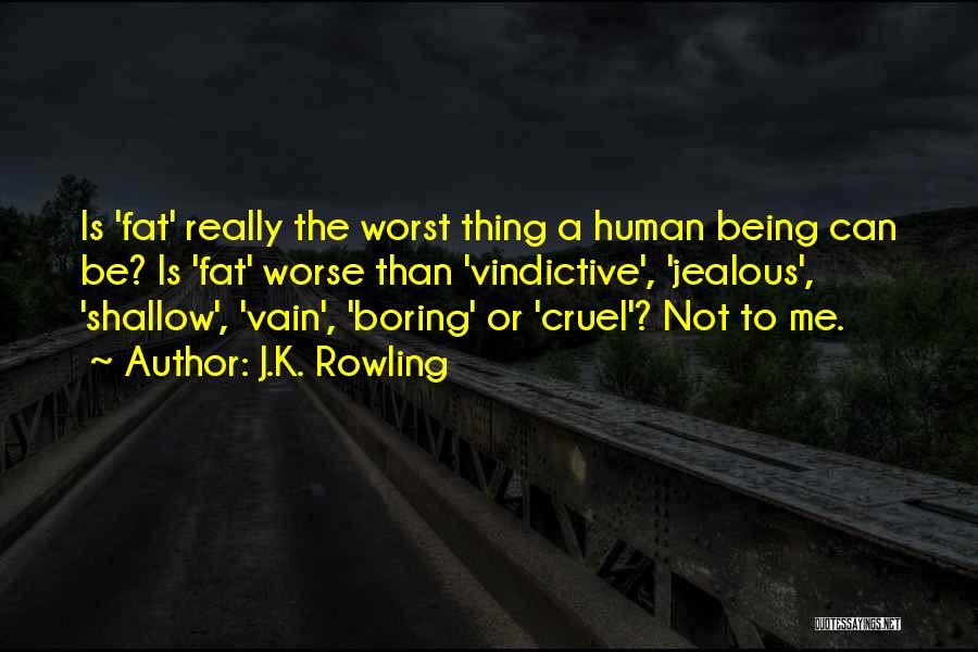 J.K. Rowling Quotes: Is 'fat' Really The Worst Thing A Human Being Can Be? Is 'fat' Worse Than 'vindictive', 'jealous', 'shallow', 'vain', 'boring'