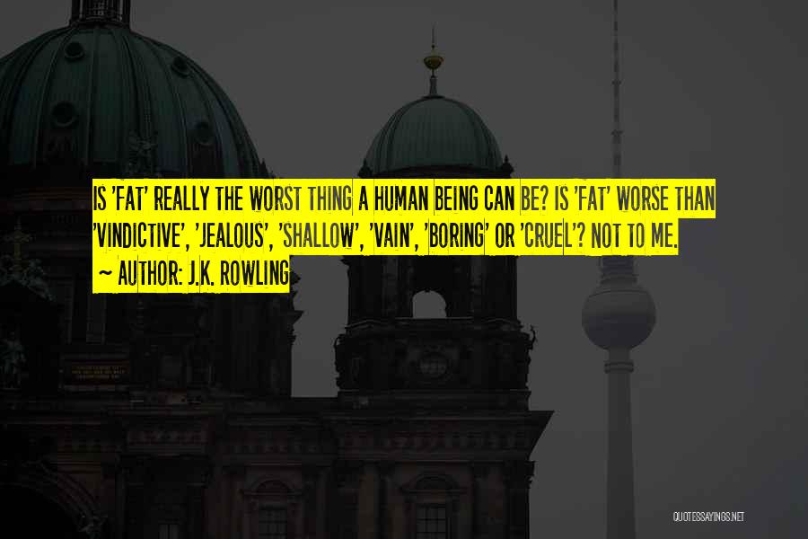 J.K. Rowling Quotes: Is 'fat' Really The Worst Thing A Human Being Can Be? Is 'fat' Worse Than 'vindictive', 'jealous', 'shallow', 'vain', 'boring'