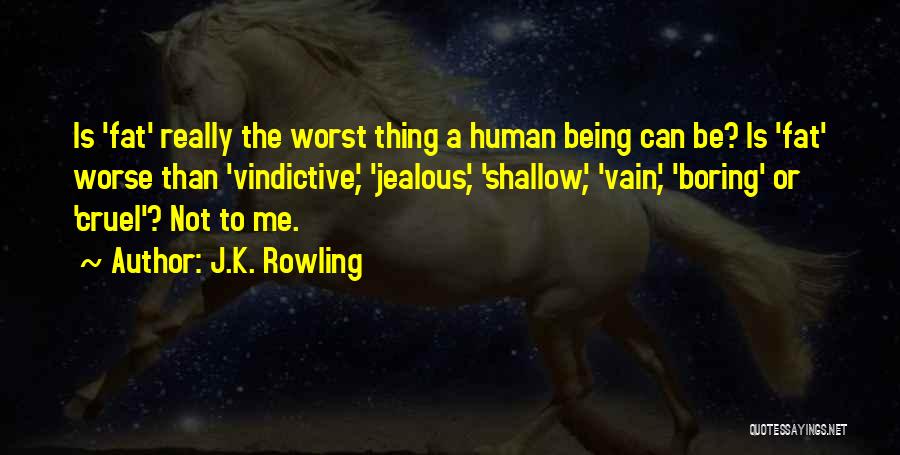 J.K. Rowling Quotes: Is 'fat' Really The Worst Thing A Human Being Can Be? Is 'fat' Worse Than 'vindictive', 'jealous', 'shallow', 'vain', 'boring'