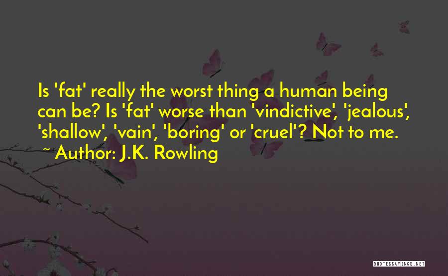 J.K. Rowling Quotes: Is 'fat' Really The Worst Thing A Human Being Can Be? Is 'fat' Worse Than 'vindictive', 'jealous', 'shallow', 'vain', 'boring'