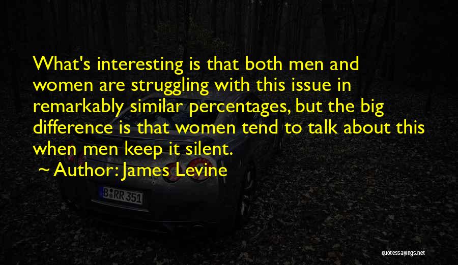 James Levine Quotes: What's Interesting Is That Both Men And Women Are Struggling With This Issue In Remarkably Similar Percentages, But The Big