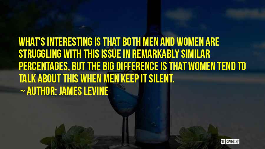 James Levine Quotes: What's Interesting Is That Both Men And Women Are Struggling With This Issue In Remarkably Similar Percentages, But The Big