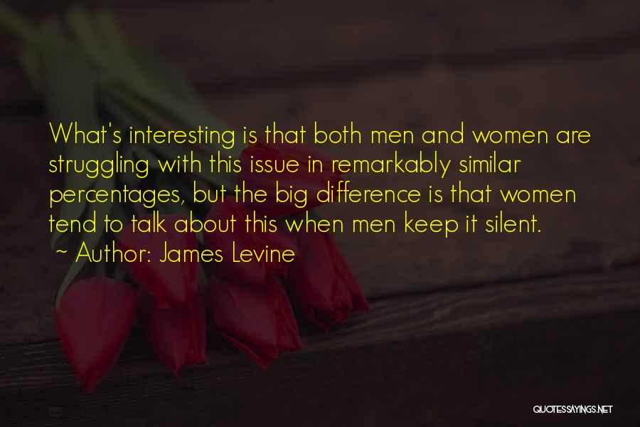 James Levine Quotes: What's Interesting Is That Both Men And Women Are Struggling With This Issue In Remarkably Similar Percentages, But The Big