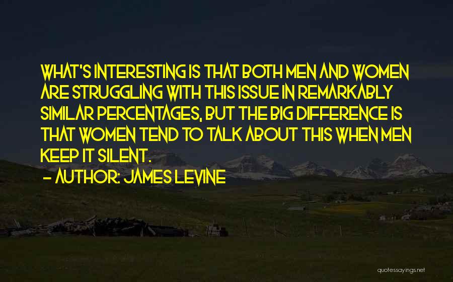 James Levine Quotes: What's Interesting Is That Both Men And Women Are Struggling With This Issue In Remarkably Similar Percentages, But The Big