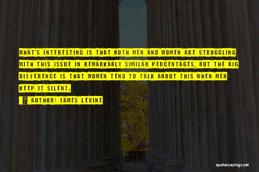 James Levine Quotes: What's Interesting Is That Both Men And Women Are Struggling With This Issue In Remarkably Similar Percentages, But The Big