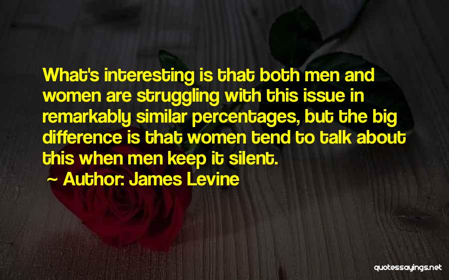 James Levine Quotes: What's Interesting Is That Both Men And Women Are Struggling With This Issue In Remarkably Similar Percentages, But The Big