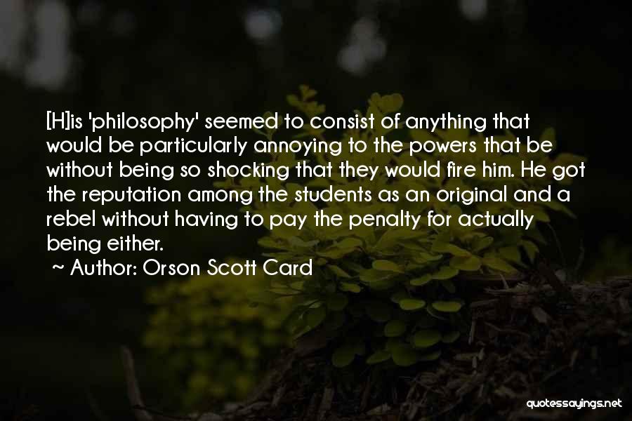 Orson Scott Card Quotes: [h]is 'philosophy' Seemed To Consist Of Anything That Would Be Particularly Annoying To The Powers That Be Without Being So