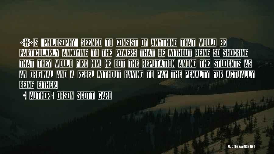 Orson Scott Card Quotes: [h]is 'philosophy' Seemed To Consist Of Anything That Would Be Particularly Annoying To The Powers That Be Without Being So