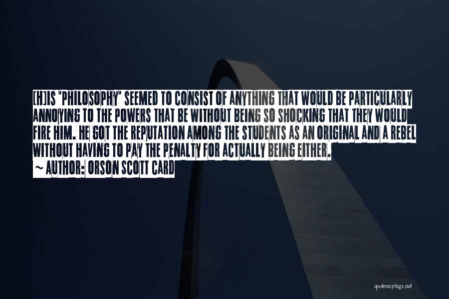 Orson Scott Card Quotes: [h]is 'philosophy' Seemed To Consist Of Anything That Would Be Particularly Annoying To The Powers That Be Without Being So