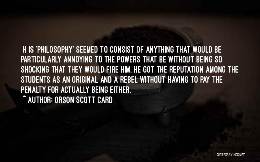 Orson Scott Card Quotes: [h]is 'philosophy' Seemed To Consist Of Anything That Would Be Particularly Annoying To The Powers That Be Without Being So