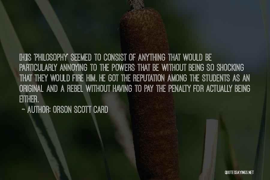 Orson Scott Card Quotes: [h]is 'philosophy' Seemed To Consist Of Anything That Would Be Particularly Annoying To The Powers That Be Without Being So