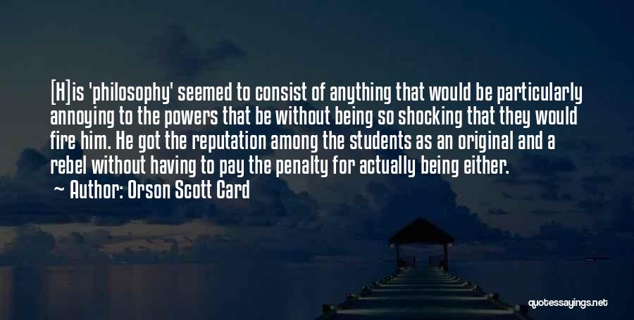 Orson Scott Card Quotes: [h]is 'philosophy' Seemed To Consist Of Anything That Would Be Particularly Annoying To The Powers That Be Without Being So