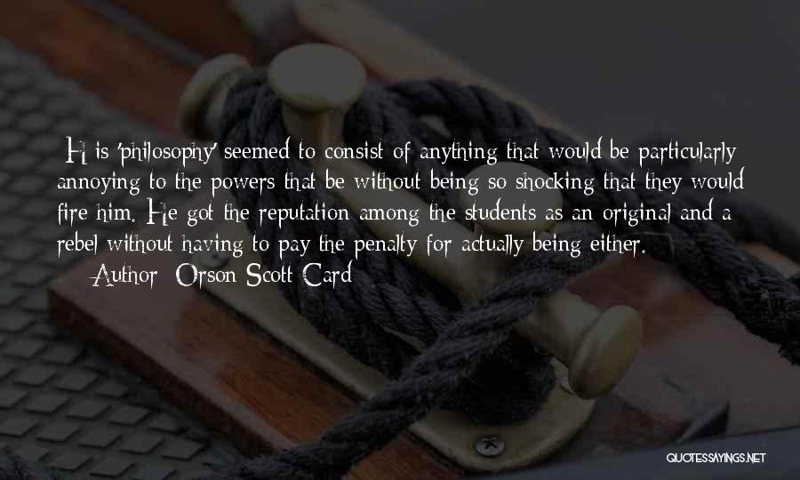 Orson Scott Card Quotes: [h]is 'philosophy' Seemed To Consist Of Anything That Would Be Particularly Annoying To The Powers That Be Without Being So