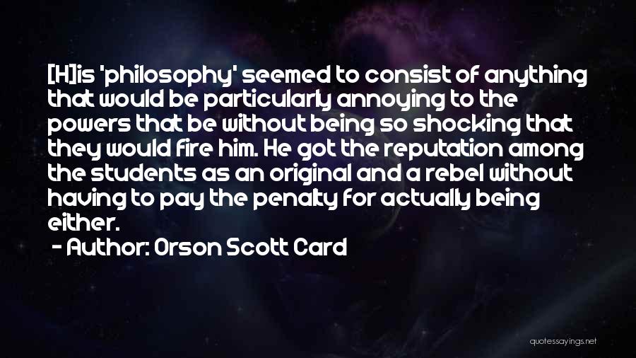 Orson Scott Card Quotes: [h]is 'philosophy' Seemed To Consist Of Anything That Would Be Particularly Annoying To The Powers That Be Without Being So