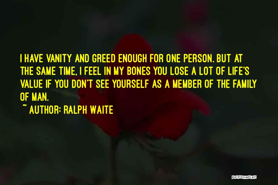 Ralph Waite Quotes: I Have Vanity And Greed Enough For One Person. But At The Same Time, I Feel In My Bones You