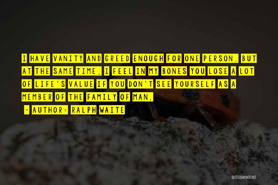 Ralph Waite Quotes: I Have Vanity And Greed Enough For One Person. But At The Same Time, I Feel In My Bones You