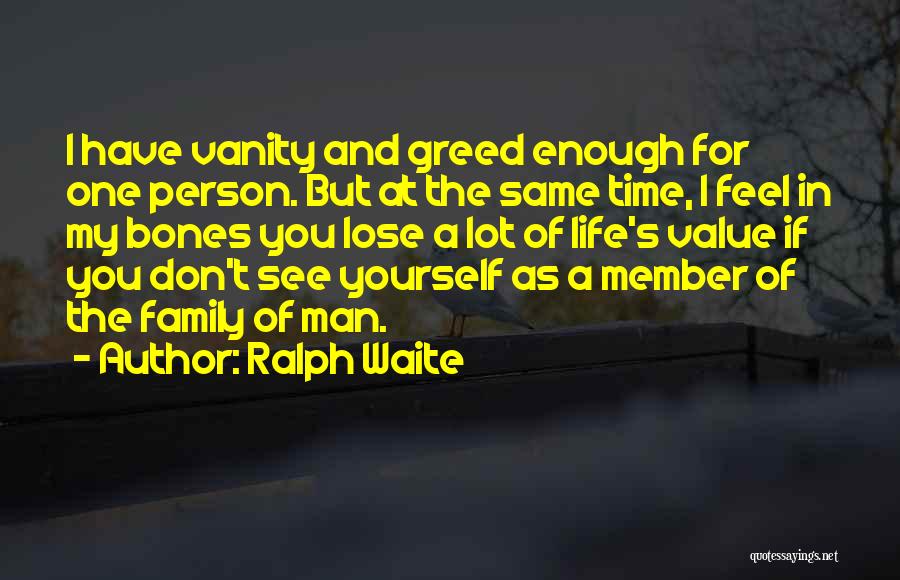 Ralph Waite Quotes: I Have Vanity And Greed Enough For One Person. But At The Same Time, I Feel In My Bones You